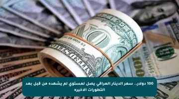 100 دولار.. سعر الدينار العراقي يصل لمستوى لم يشهده من قبل بعد التطورات الأخيرة